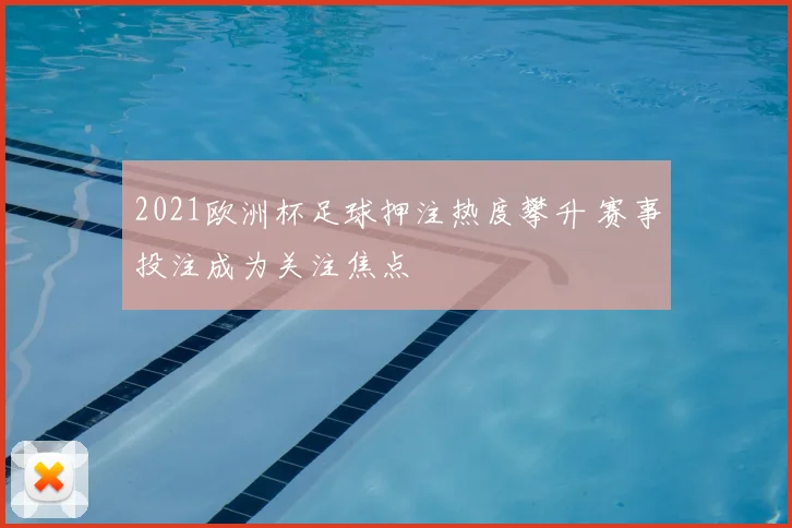 2021欧洲杯足球押注热度攀升 赛事投注成为关注焦点