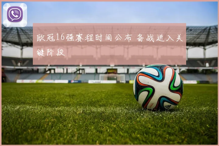 欧冠16强赛程时间公布 备战进入关键阶段