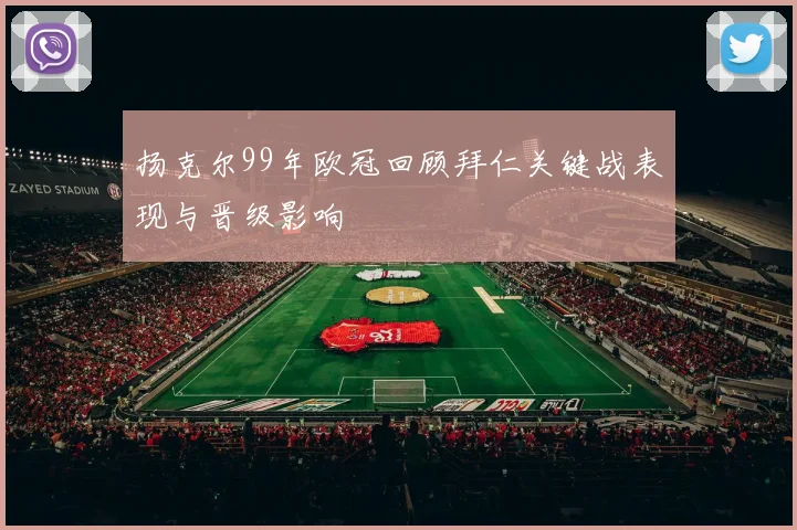 扬克尔99年欧冠回顾拜仁关键战表现与晋级影响