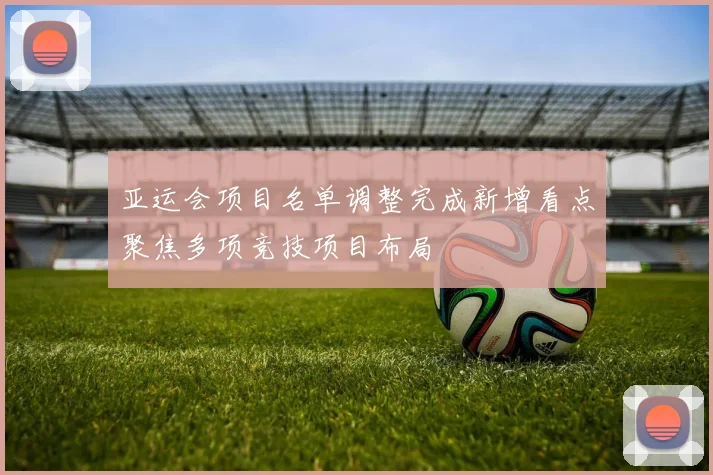 亚运会项目名单调整完成新增看点聚焦多项竞技项目布局